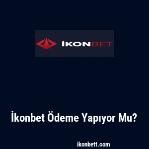 İkonbet Ödeme Yapıyor Mu?